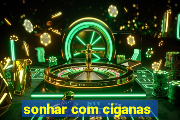 sonhar com ciganas